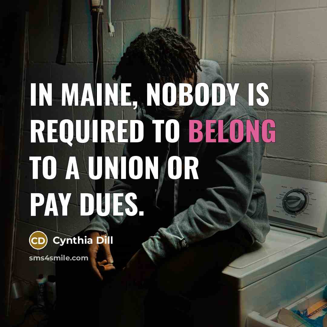 “In Maine, nobody is required to belong to a union…” quote by Cynthia Dill