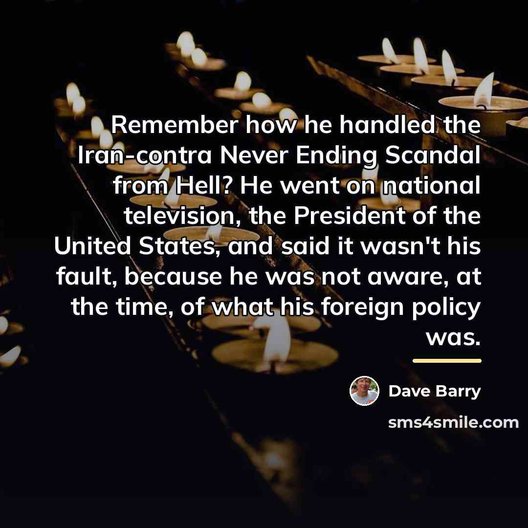 “Remember how he handled the Iran-contra Never Ending Scandal from…” quote by Dave Barry