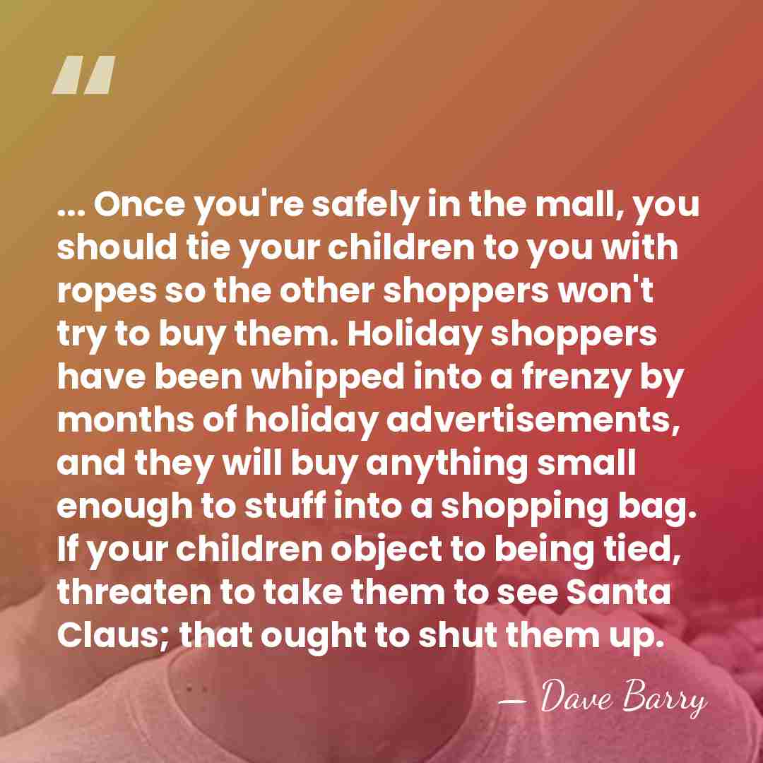 ... Once you're safely in the mall, you should tie your children&hellip; - Dave Barry