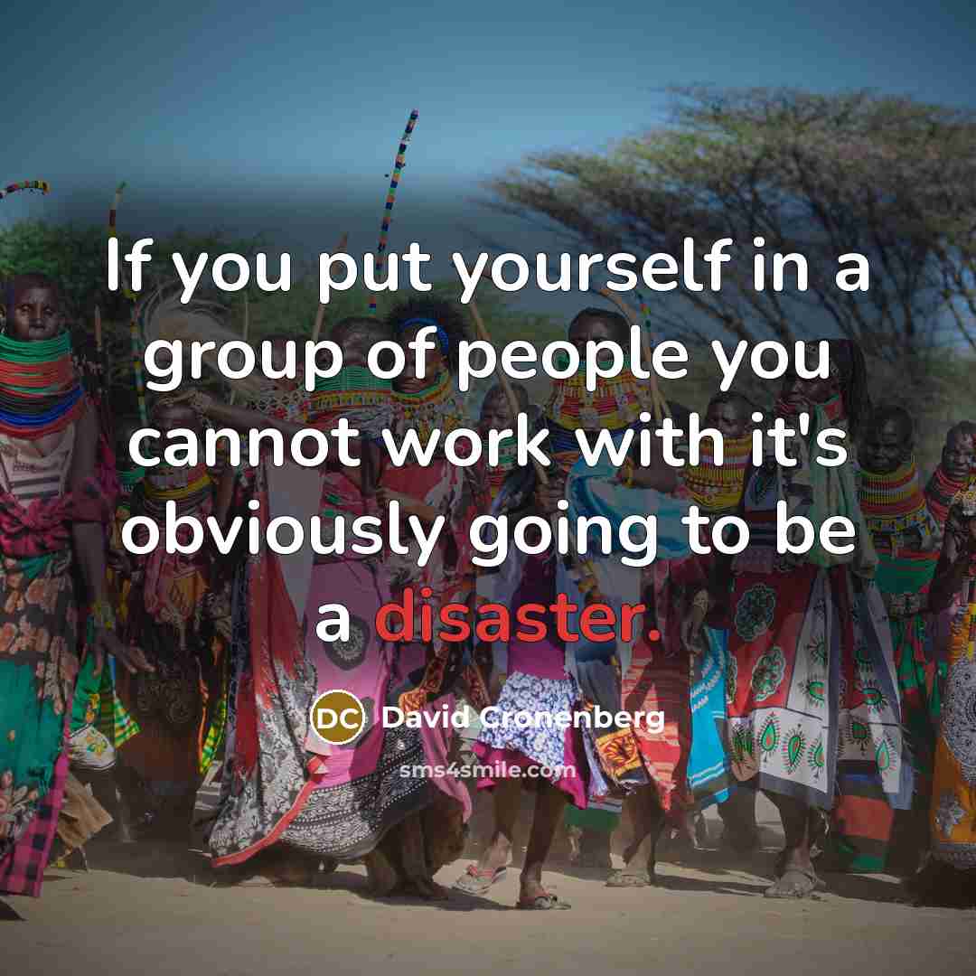 “If you put yourself in a group of people you…” quote by David Cronenberg