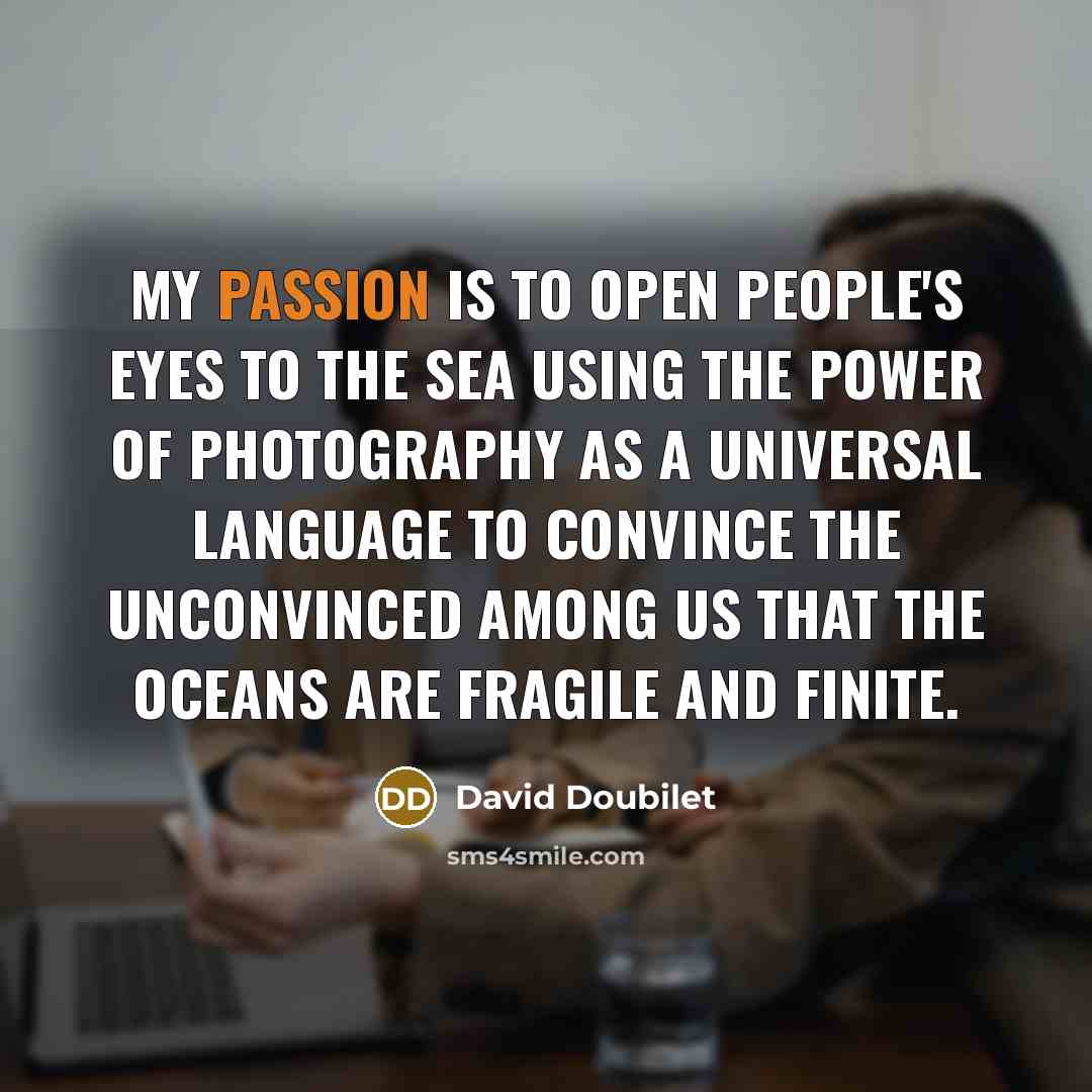 “My passion is to open people's eyes to the sea…” quote by David Doubilet