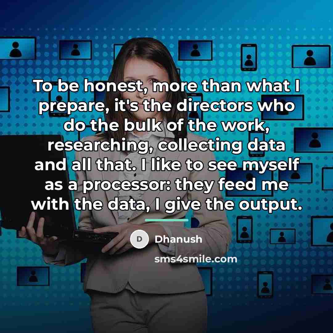 “To be honest, more than what I prepare, it's the…” quote by Dhanush