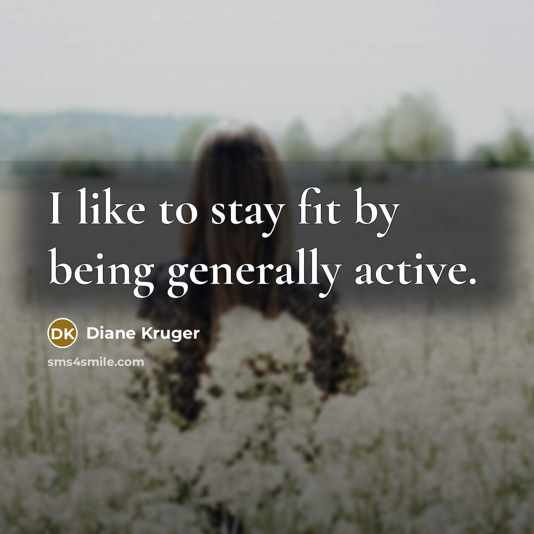 “I like to stay fit by being generally active.…” quote by Diane Kruger