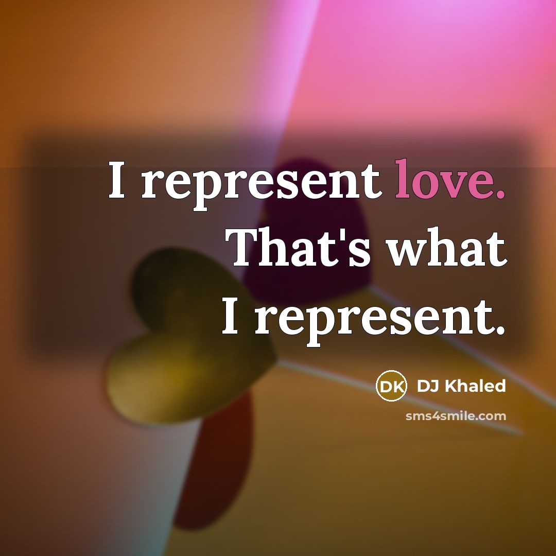 “I represent love. That's what I represent.…” quote by DJ Khaled