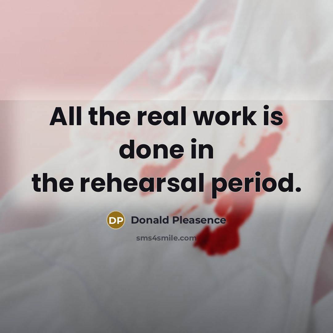 “All the real work is done in the rehearsal period.…” quote by Donald Pleasence