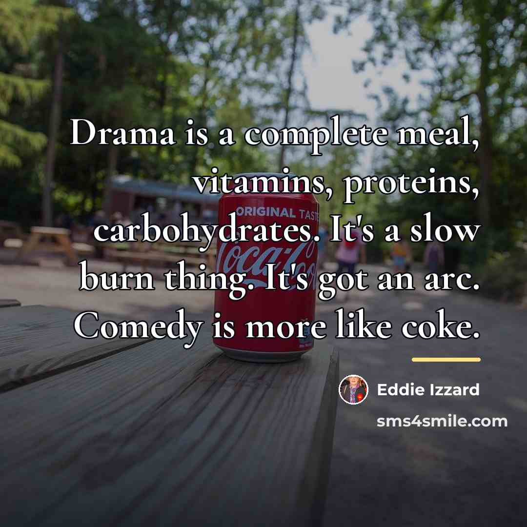“Drama is a complete meal, vitamins, proteins, carbohydrates. It's a…” quote by Eddie Izzard