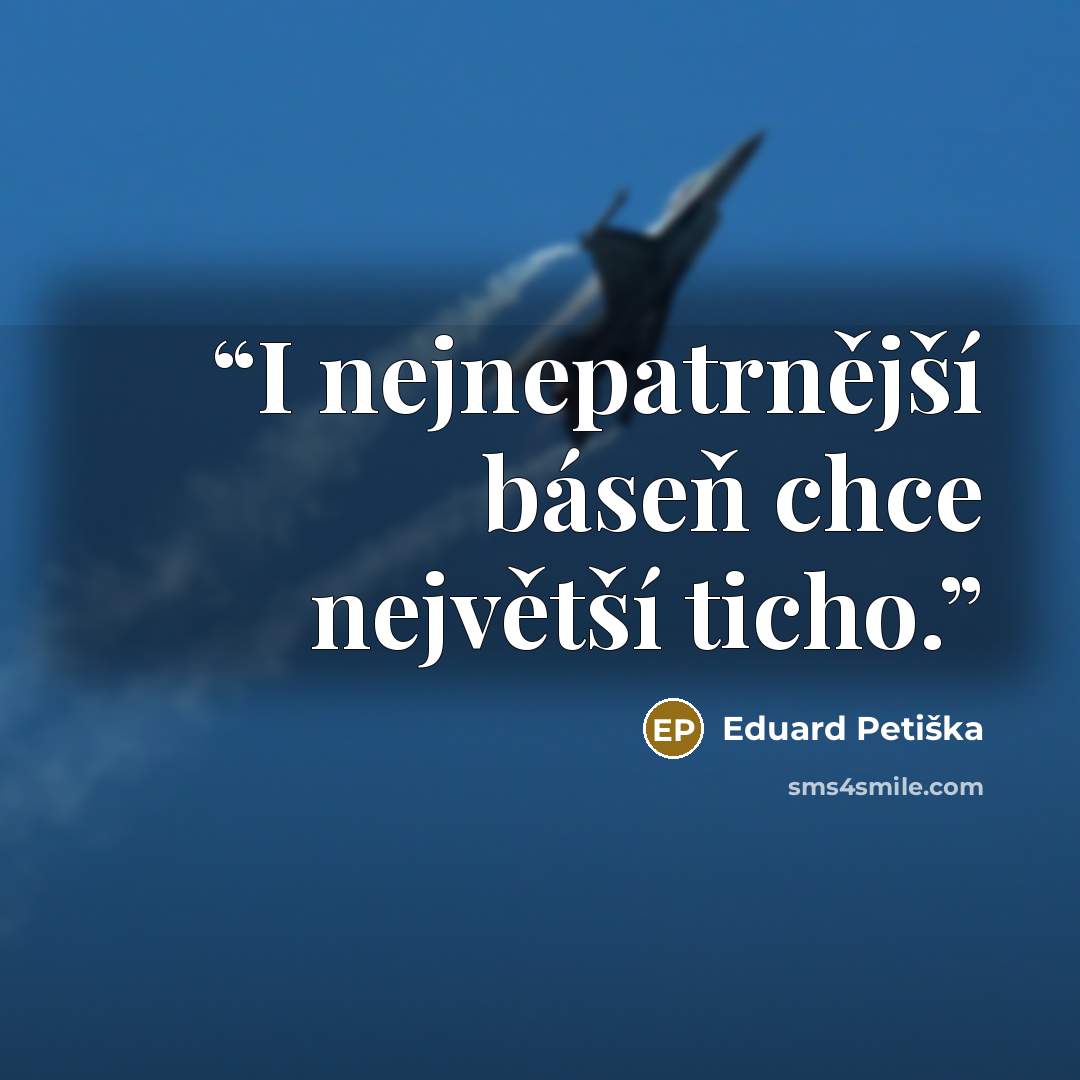 “I nejnepatrnější báseň chce největší ticho.” quote by Eduard Petiška
