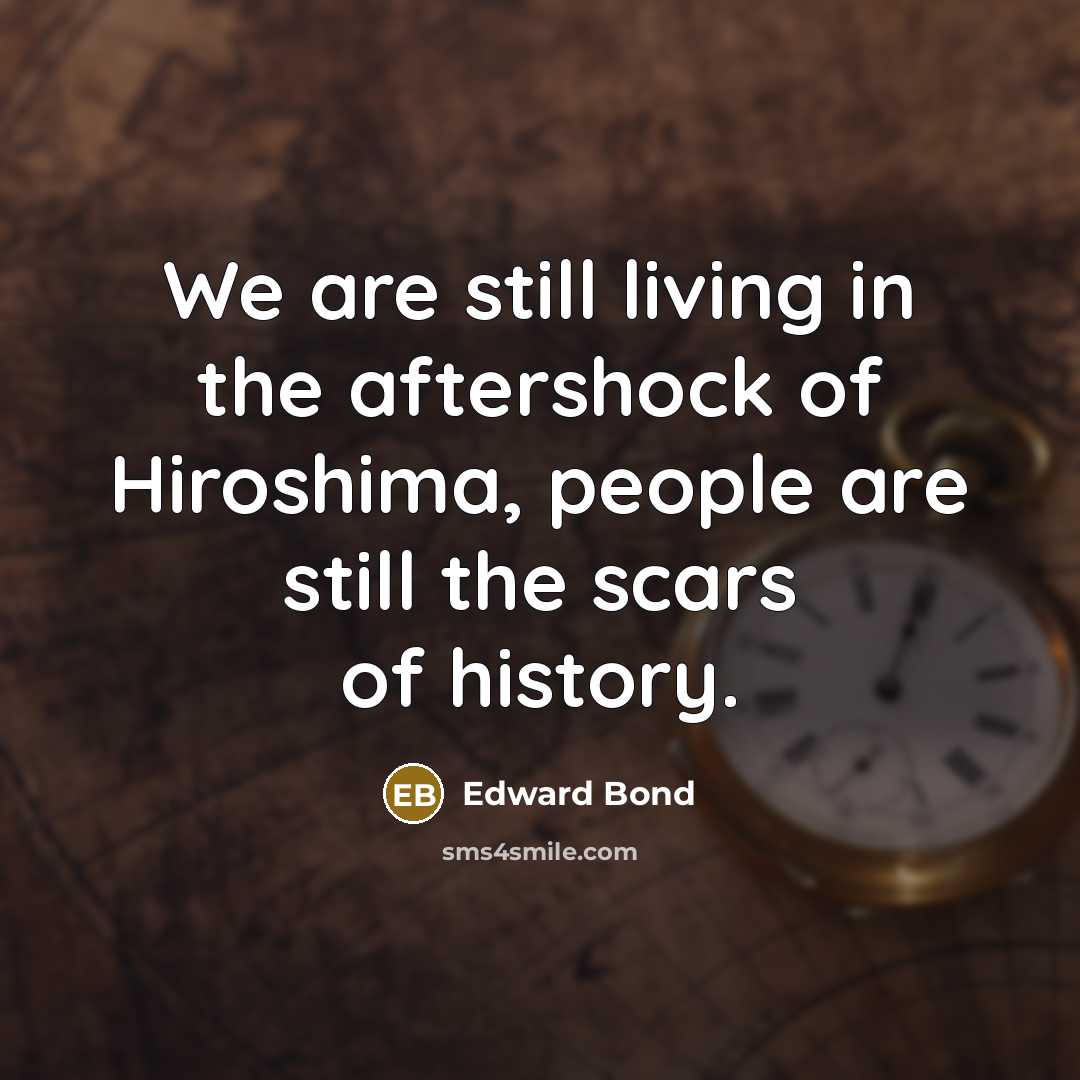 “We are still living in the aftershock of Hiroshima, people…” quote by Edward Bond
