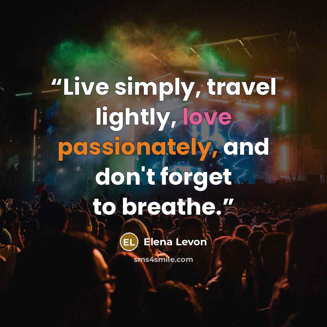 “Live simply, travel lightly, love passionately, and don't forget to breathe.” quote by Elena Levon