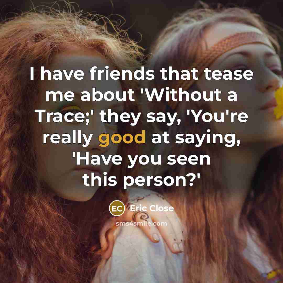 “I have friends that tease me about 'Without a Trace;'…” quote by Eric Close
