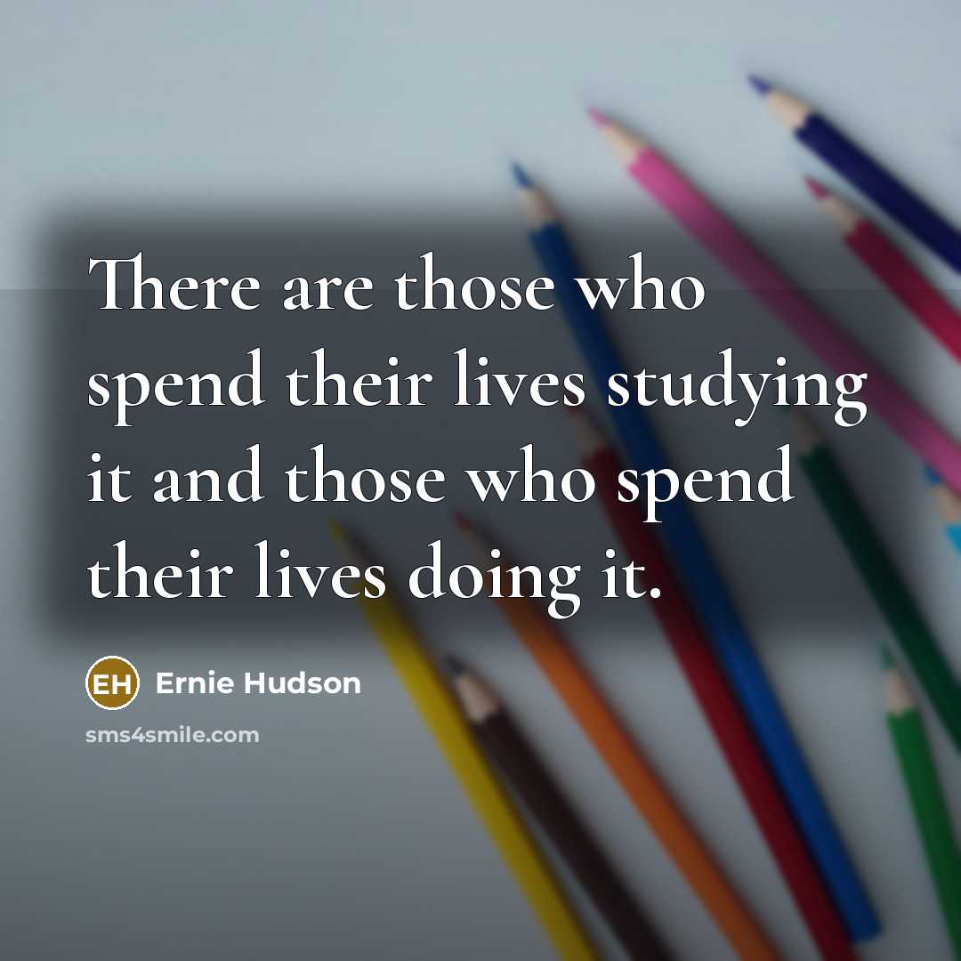 “There are those who spend their lives studying it and…” quote by Ernie Hudson