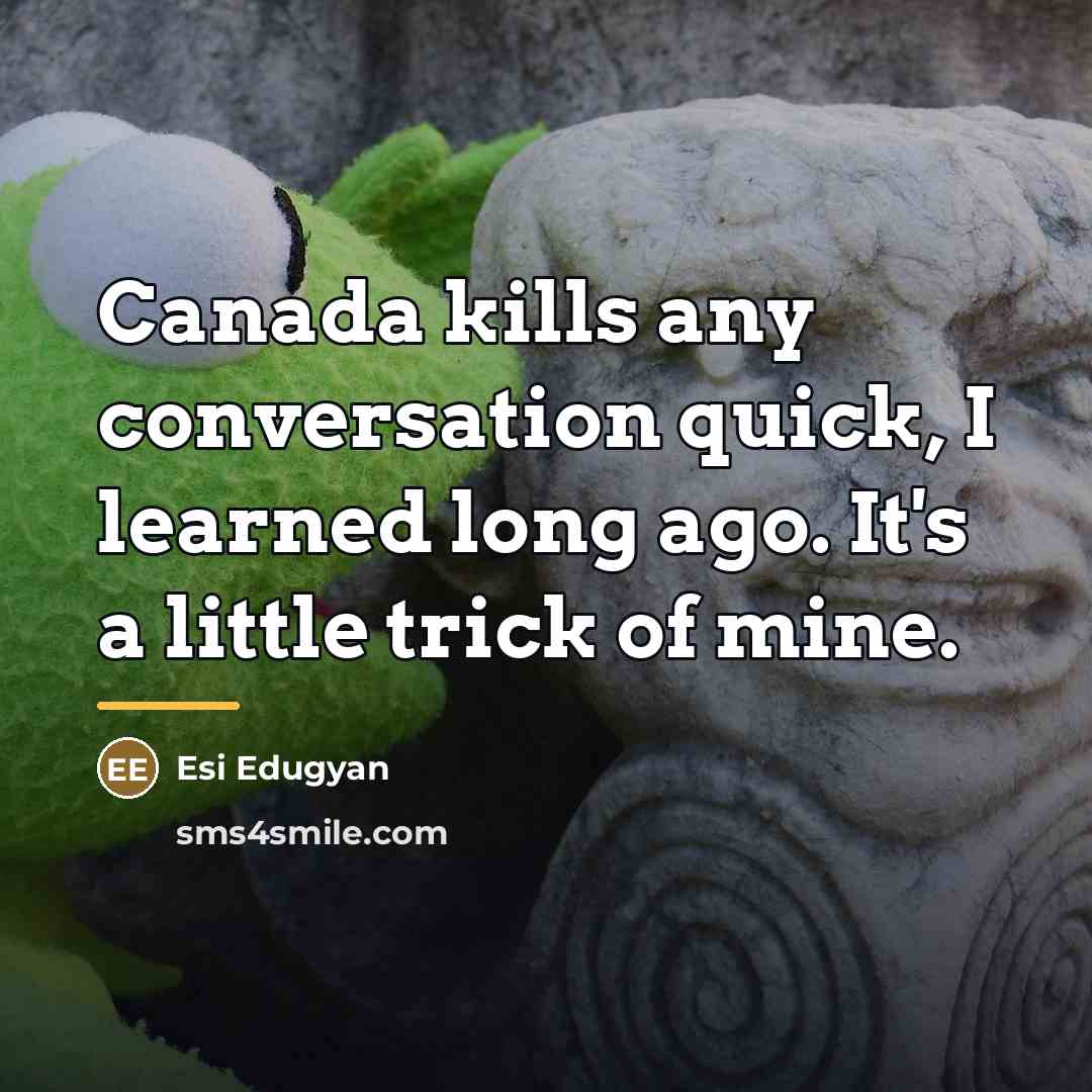 “Canada kills any conversation quick, I learned long ago. It's…” quote by Esi Edugyan