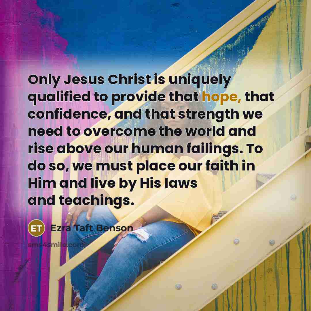 “Only Jesus Christ is uniquely qualified to provide that hope,…” quote by Ezra Taft Benson