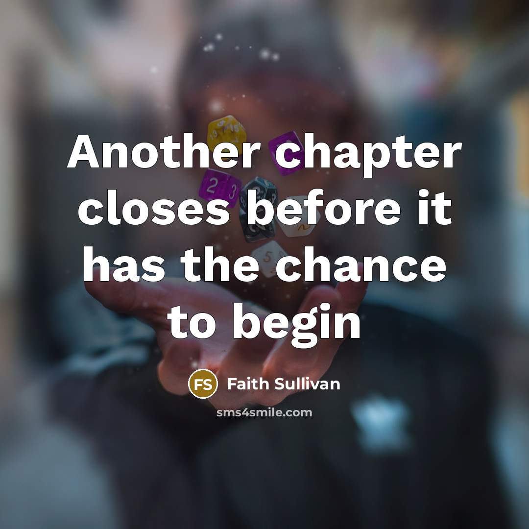 “Another chapter closes before it has the chance to begin” quote by Faith Sullivan