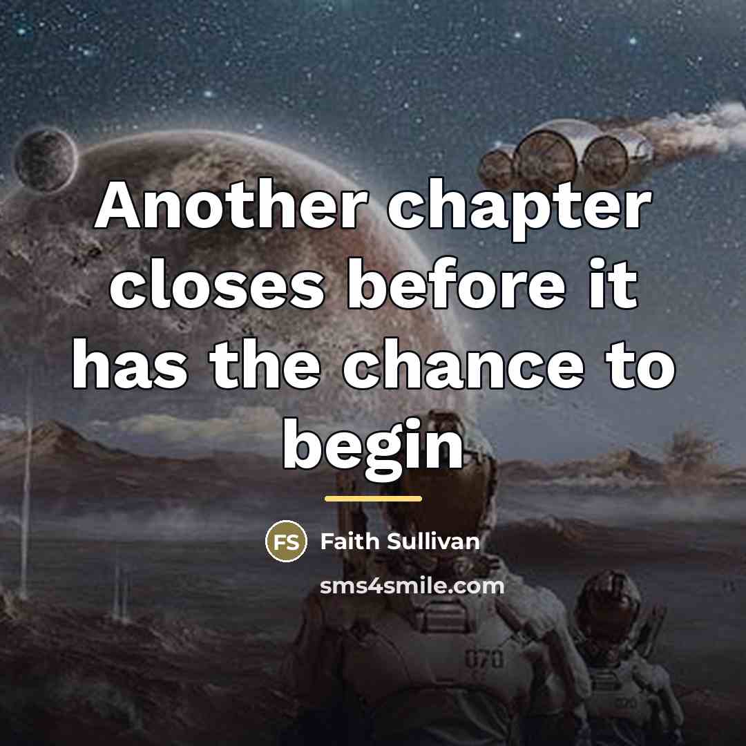 “Another chapter closes before it has the chance to begin…” quote by Faith Sullivan