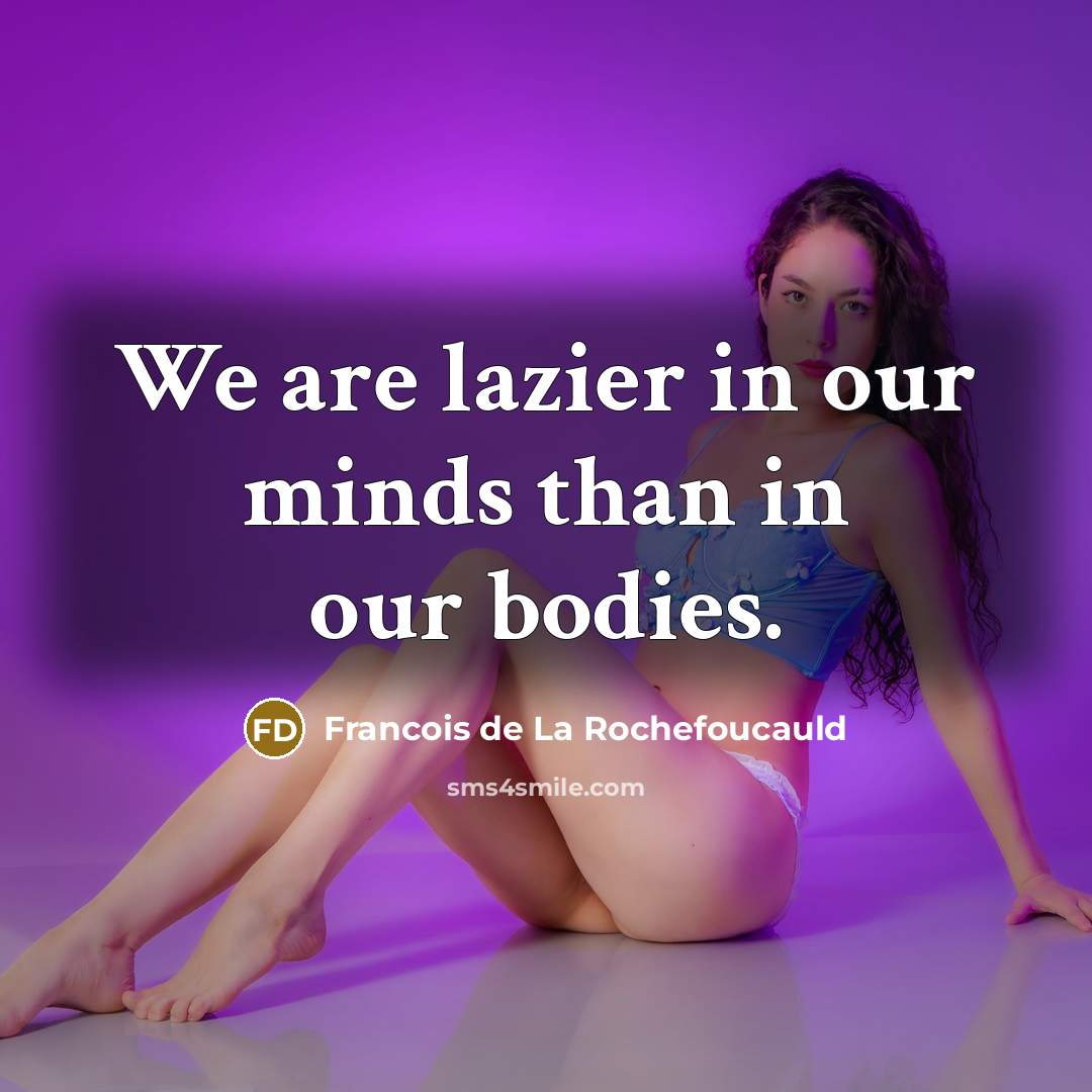 “We are lazier in our minds than in our bodies.” quote by Francois de La Rochefoucauld
