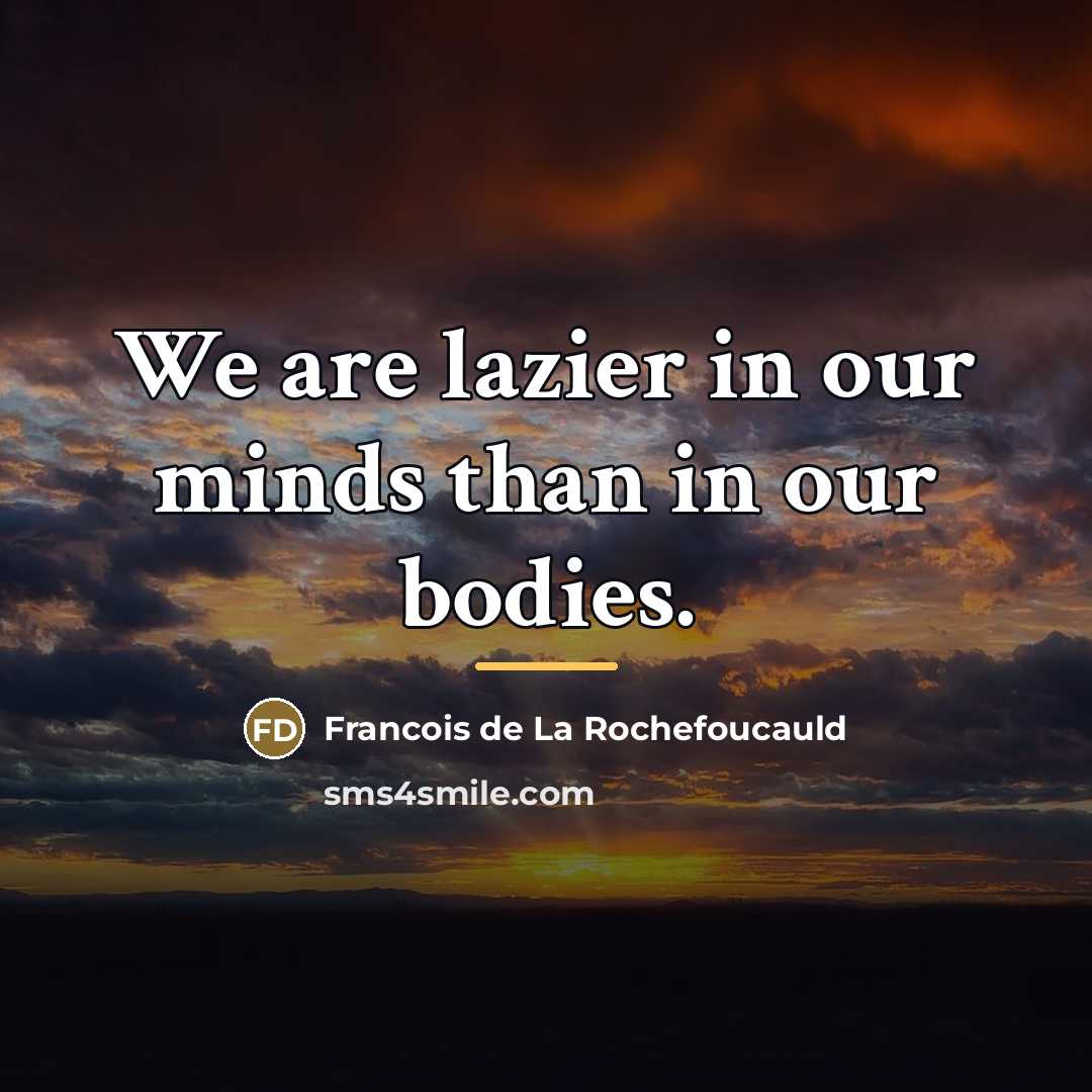 “We are lazier in our minds than in our bodies.…” quote by Francois de La Rochefoucauld