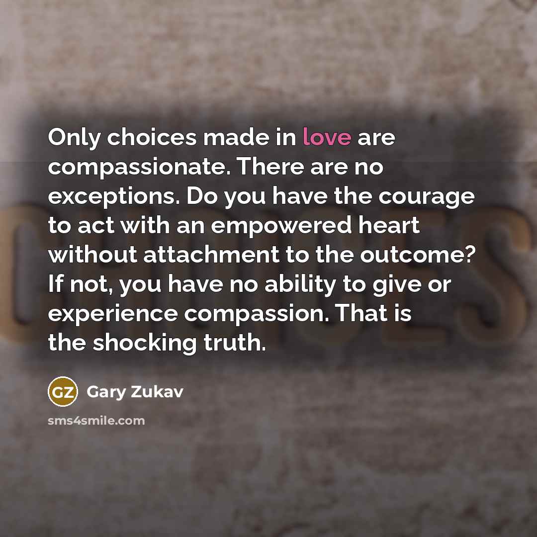 “Only choices made in love are compassionate. There are no…” quote by Gary Zukav
