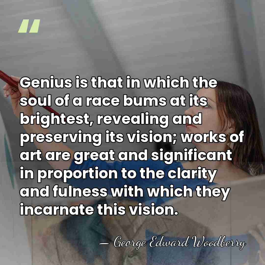Genius is that in which the soul of a race bums at&hellip; - George Edward Woodberry