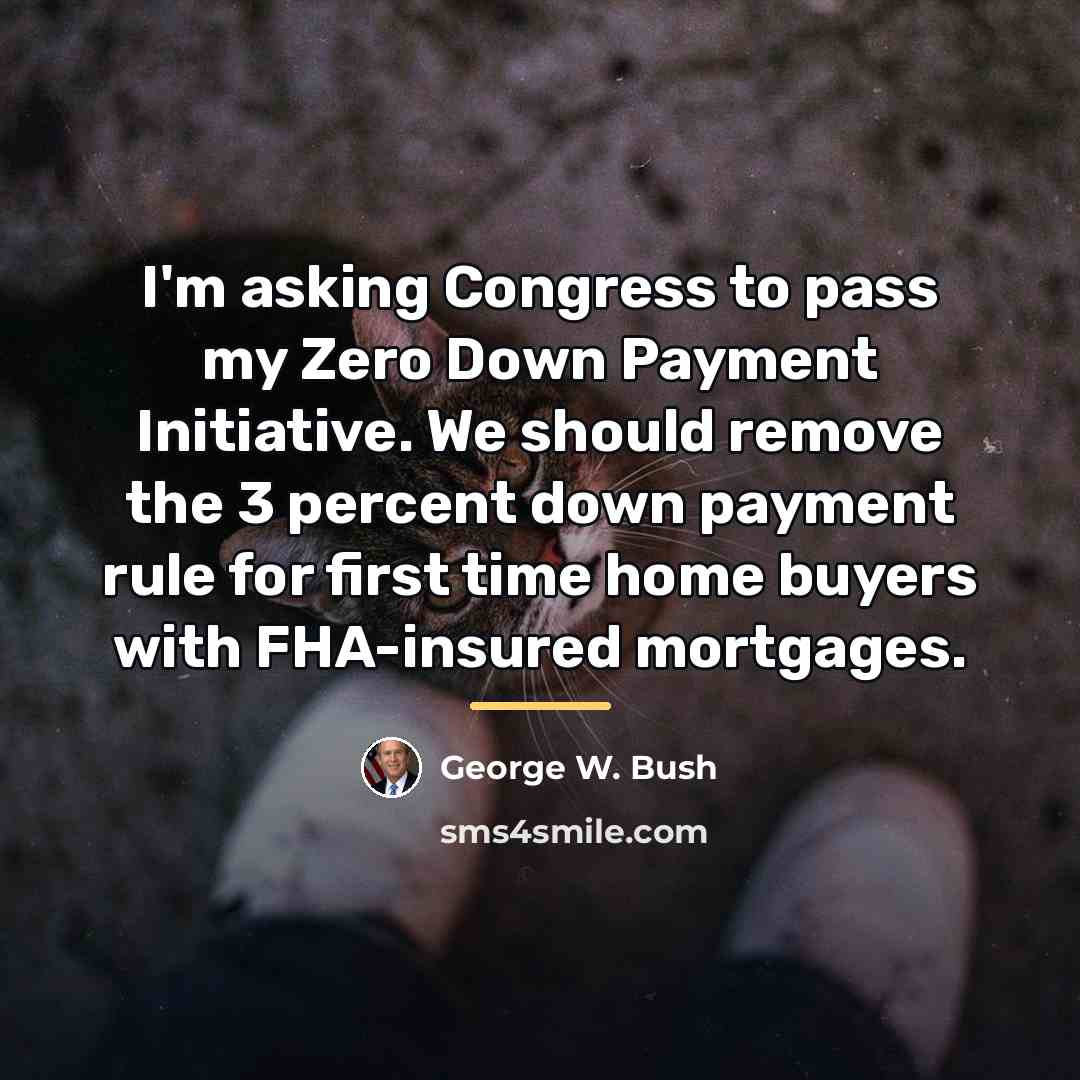 “I'm asking Congress to pass my Zero Down Payment Initiative.…” quote by George W. Bush