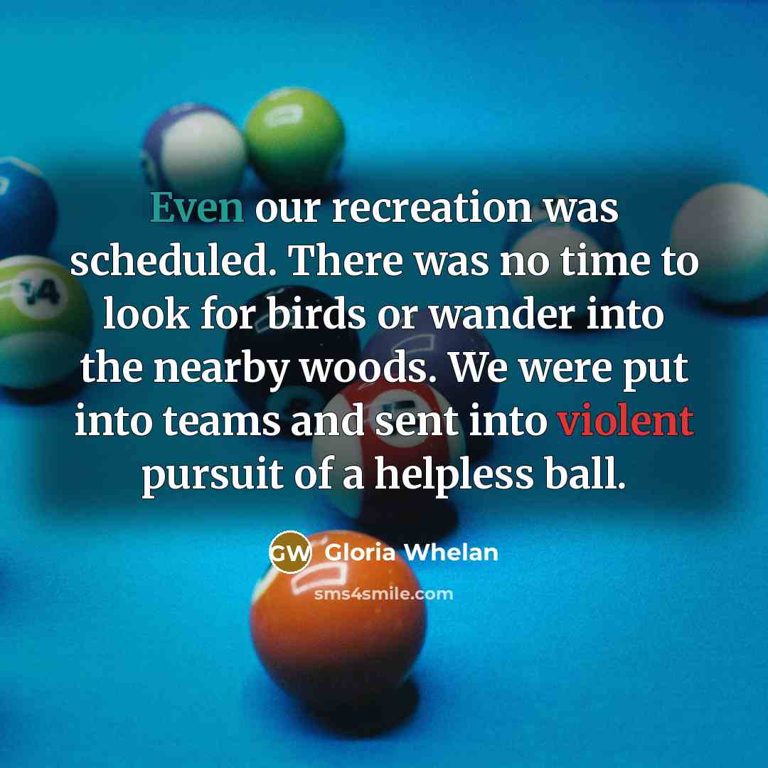 “Even our recreation was scheduled. There was no time to…” quote by Gloria Whelan