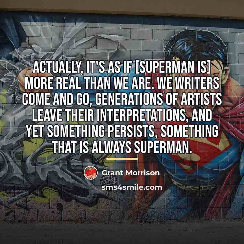 “Actually, it's as if [Superman is] more real than we…” quote by Grant Morrison