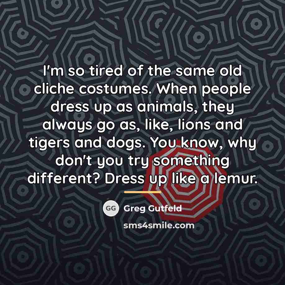 “I'm so tired of the same old cliche costumes. When…” quote by Greg Gutfeld