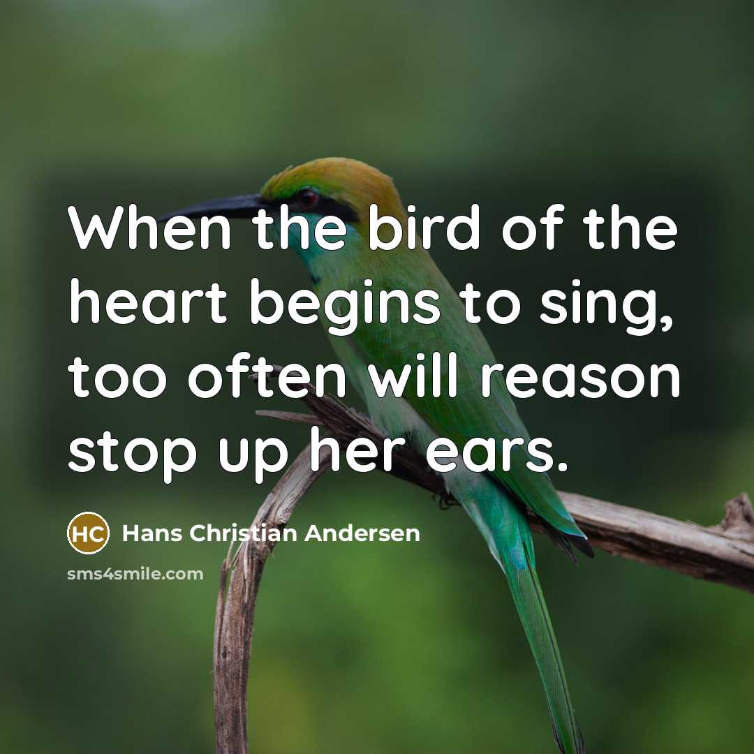 “When the bird of the heart begins to sing, too…” quote by Hans Christian Andersen
