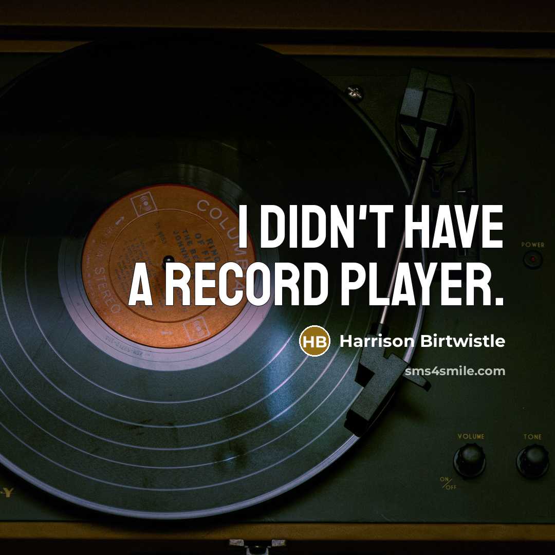 “I didn't have a record player.…” quote by Harrison Birtwistle