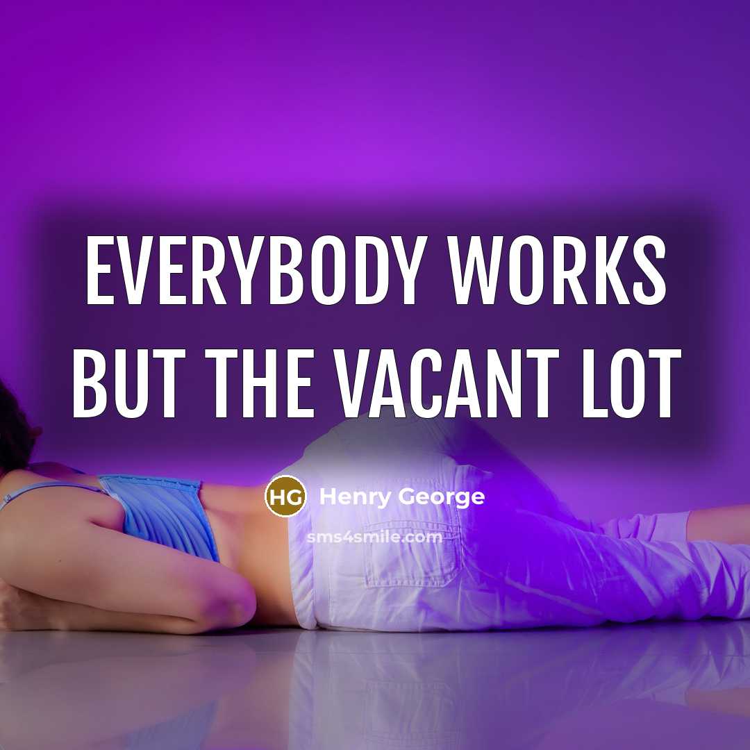“Everybody works but the vacant lot…” quote by Henry George