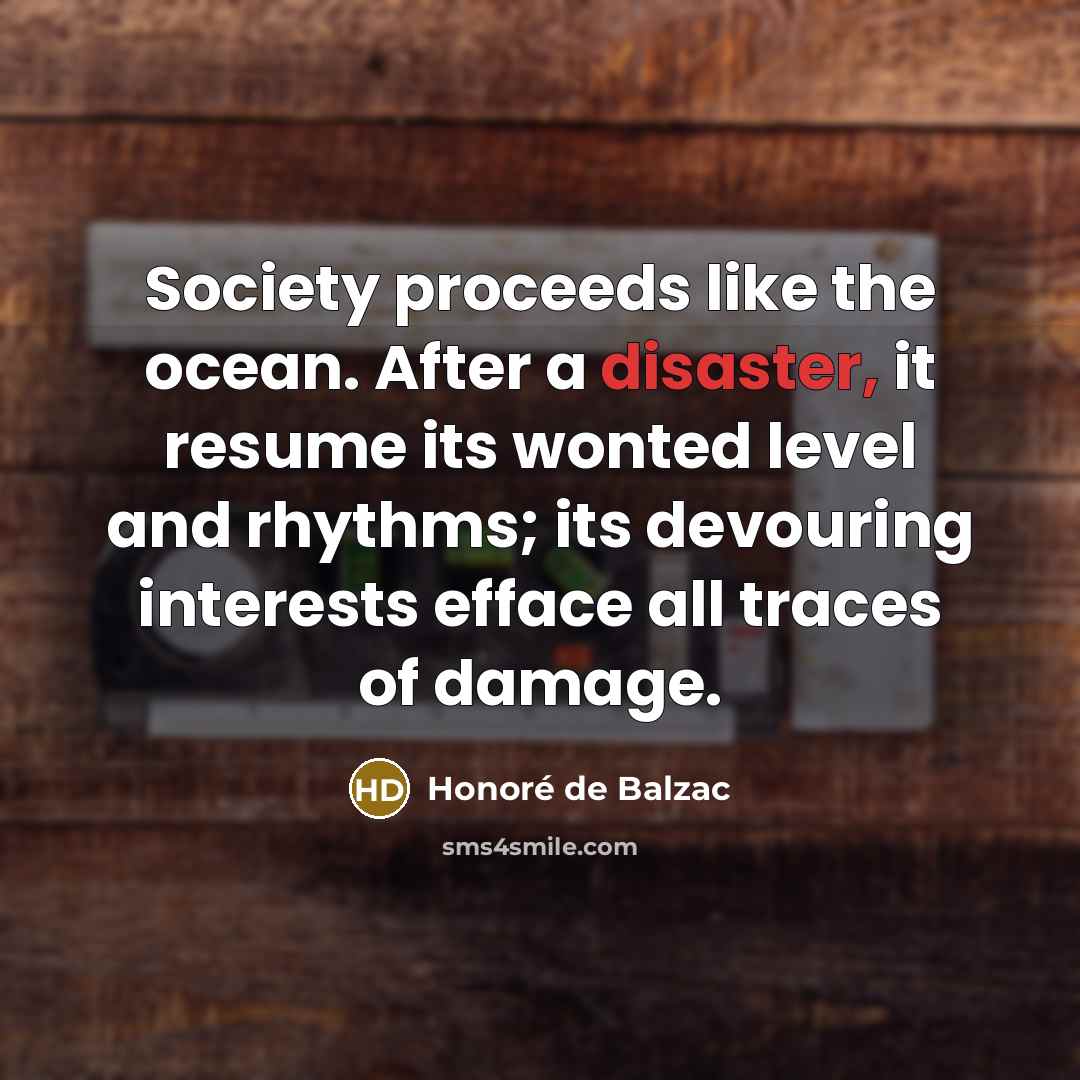 “Society proceeds like the ocean. After a disaster, it resume…” quote by Honore de Balzac
