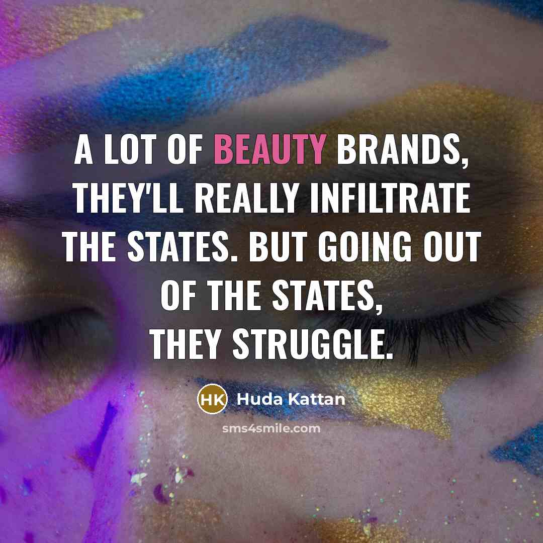 “A lot of beauty brands, they'll really infiltrate the States.…” quote by Huda Kattan