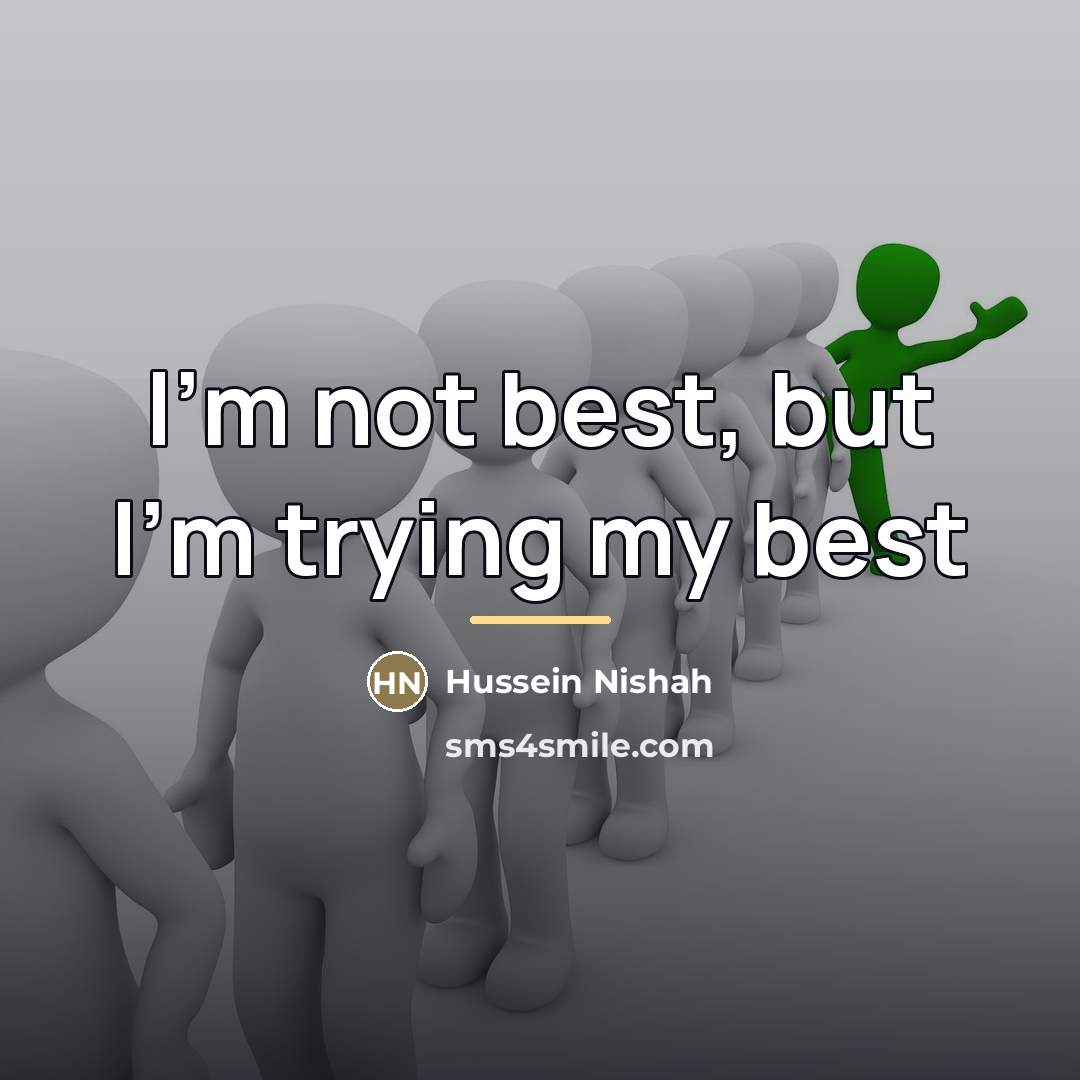 “I'm not best, but I'm trying my best…” quote by Hussein Nishah