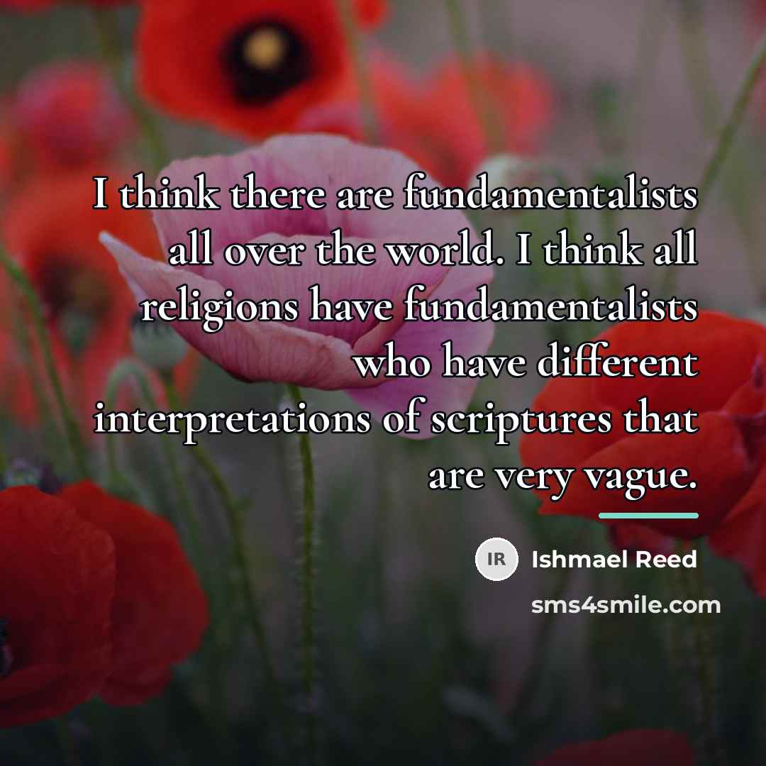 “I think there are fundamentalists all over the world. I…” quote by Ishmael Reed