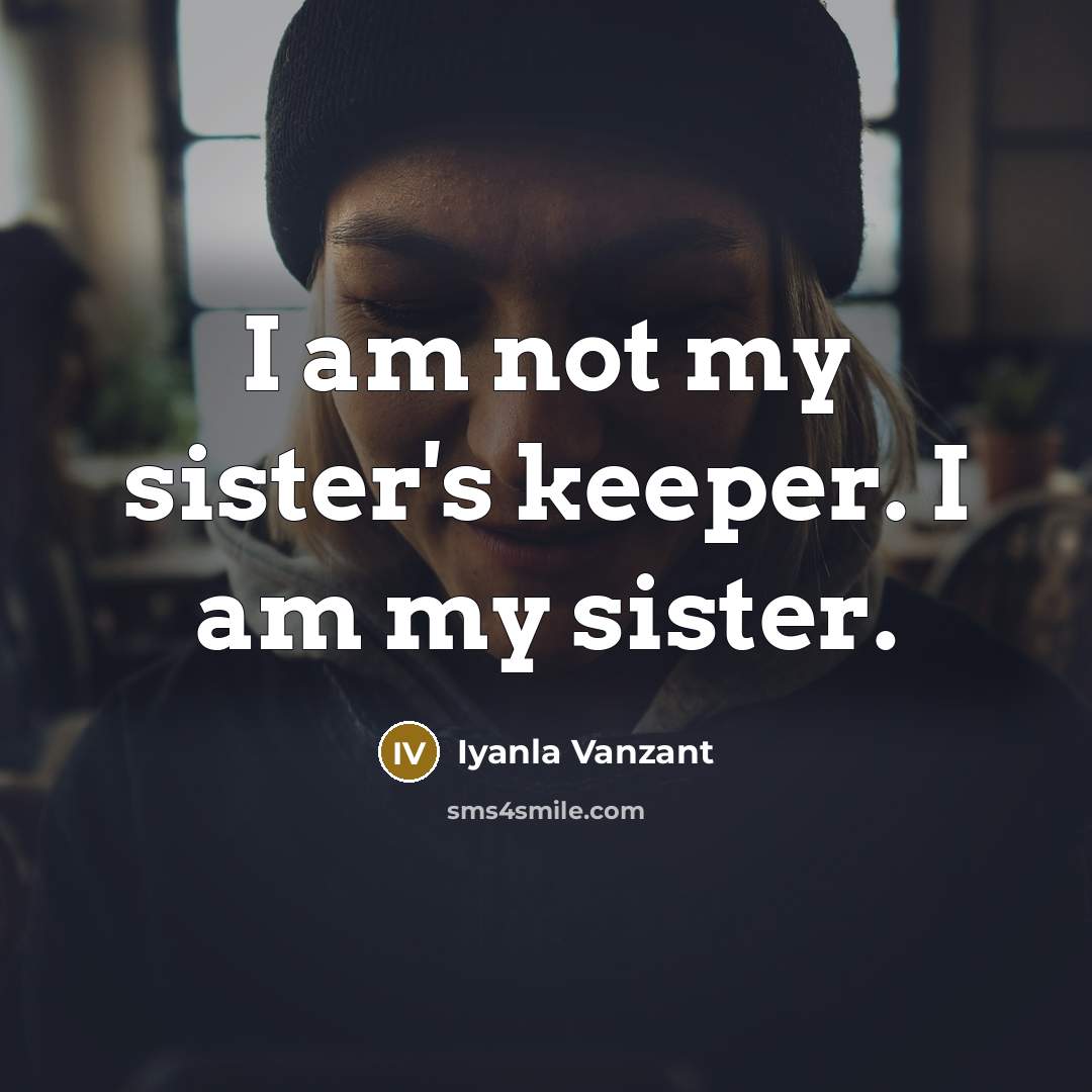 “I am not my sister's keeper. I am my sister.…” quote by Iyanla Vanzant