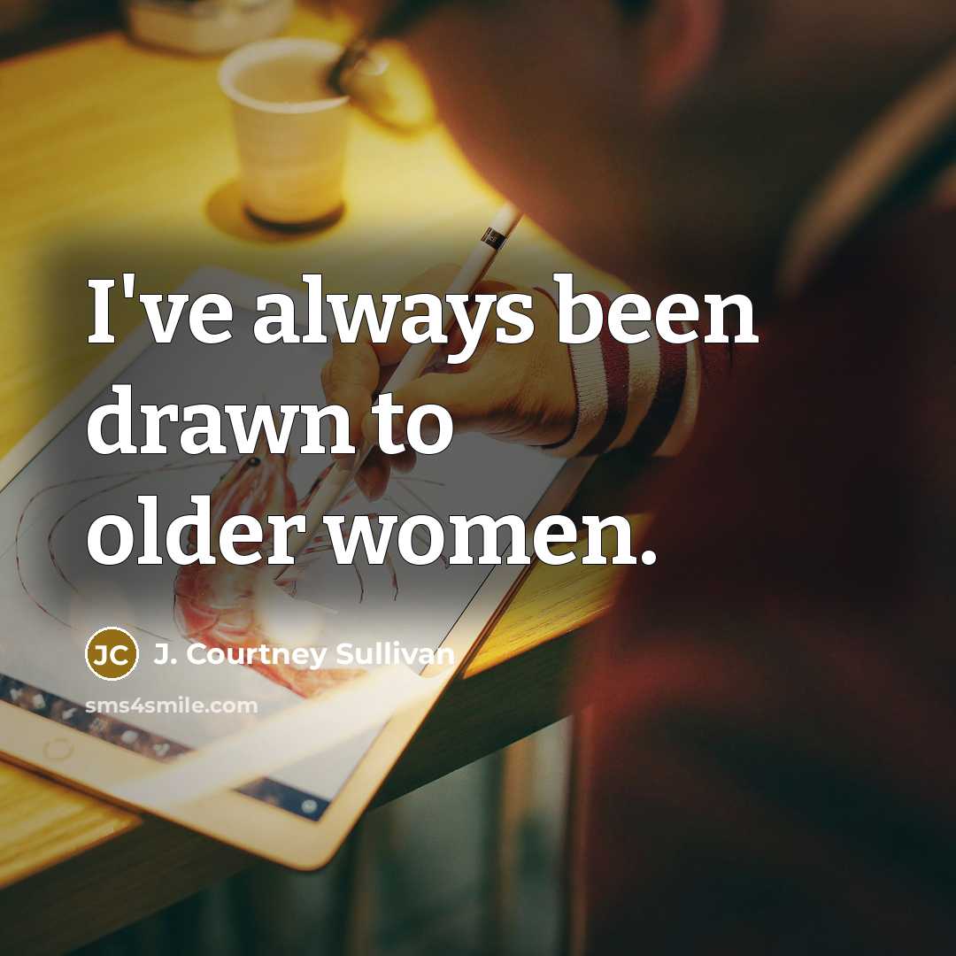 “I've always been drawn to older women.…” quote by J. Courtney Sullivan