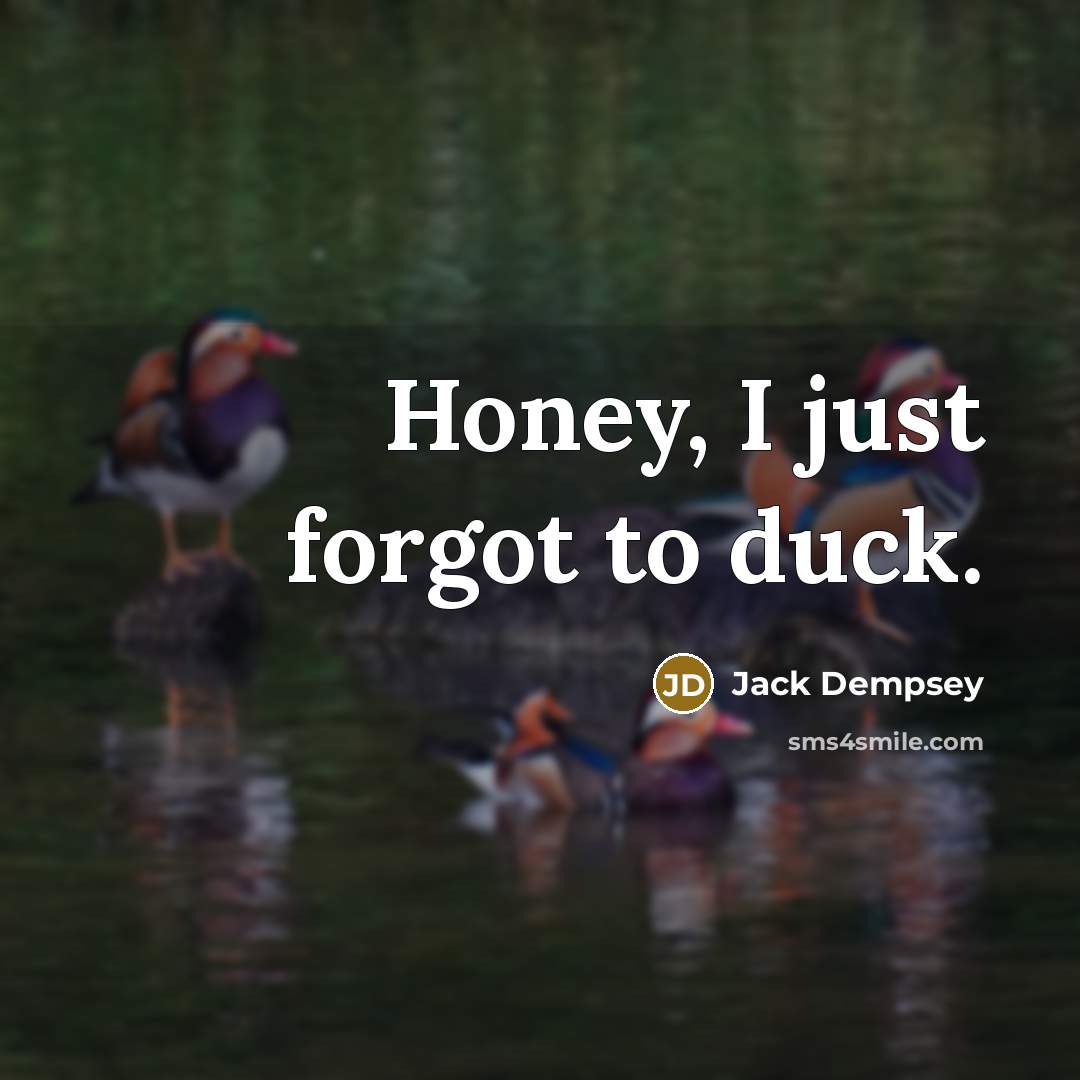 “Honey, I just forgot to duck.…” quote by Jack Dempsey