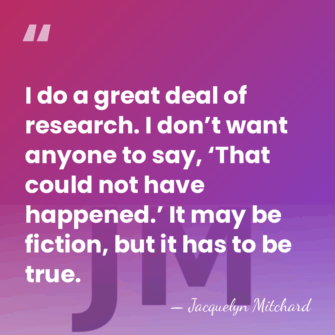 I do a great deal of research. I don’t want anyone to&hellip; - Jacquelyn Mitchard