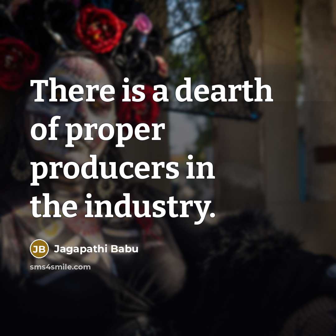 “There is a dearth of proper producers in the industry.…” quote by Jagapathi Babu