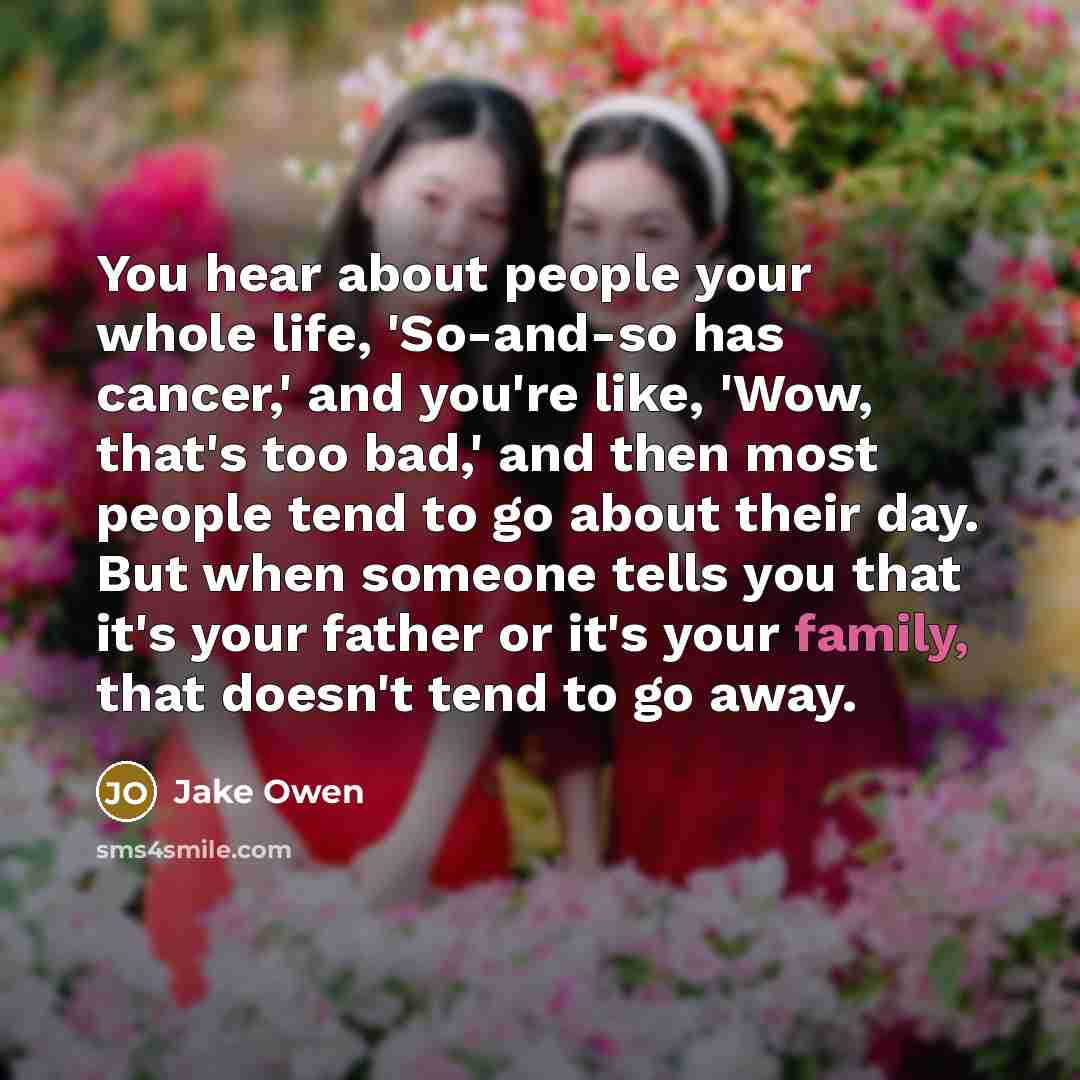 “You hear about people your whole life, 'So-and-so has cancer,'…” quote by Jake Owen