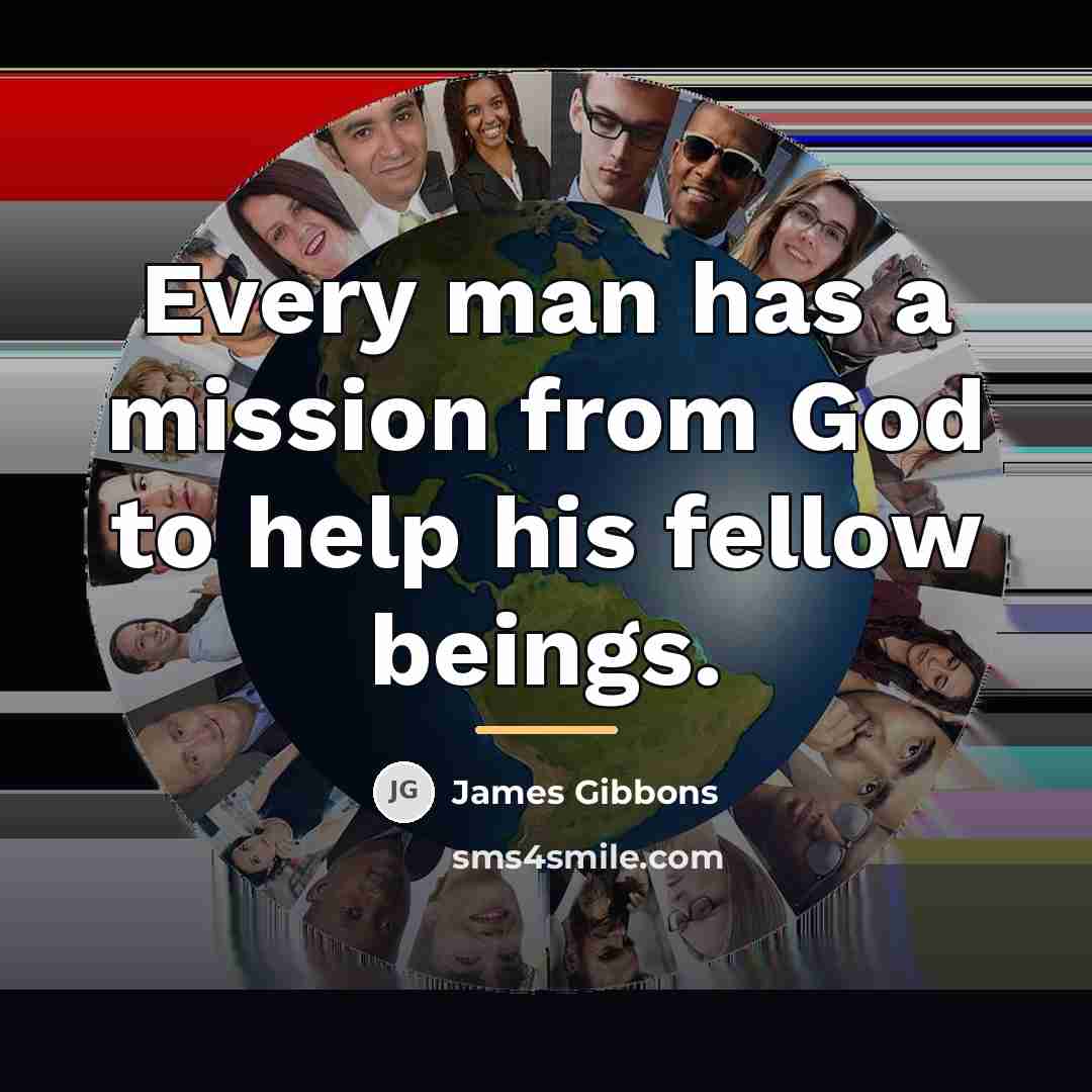 “Every man has a mission from God to help his…” quote by James Gibbons