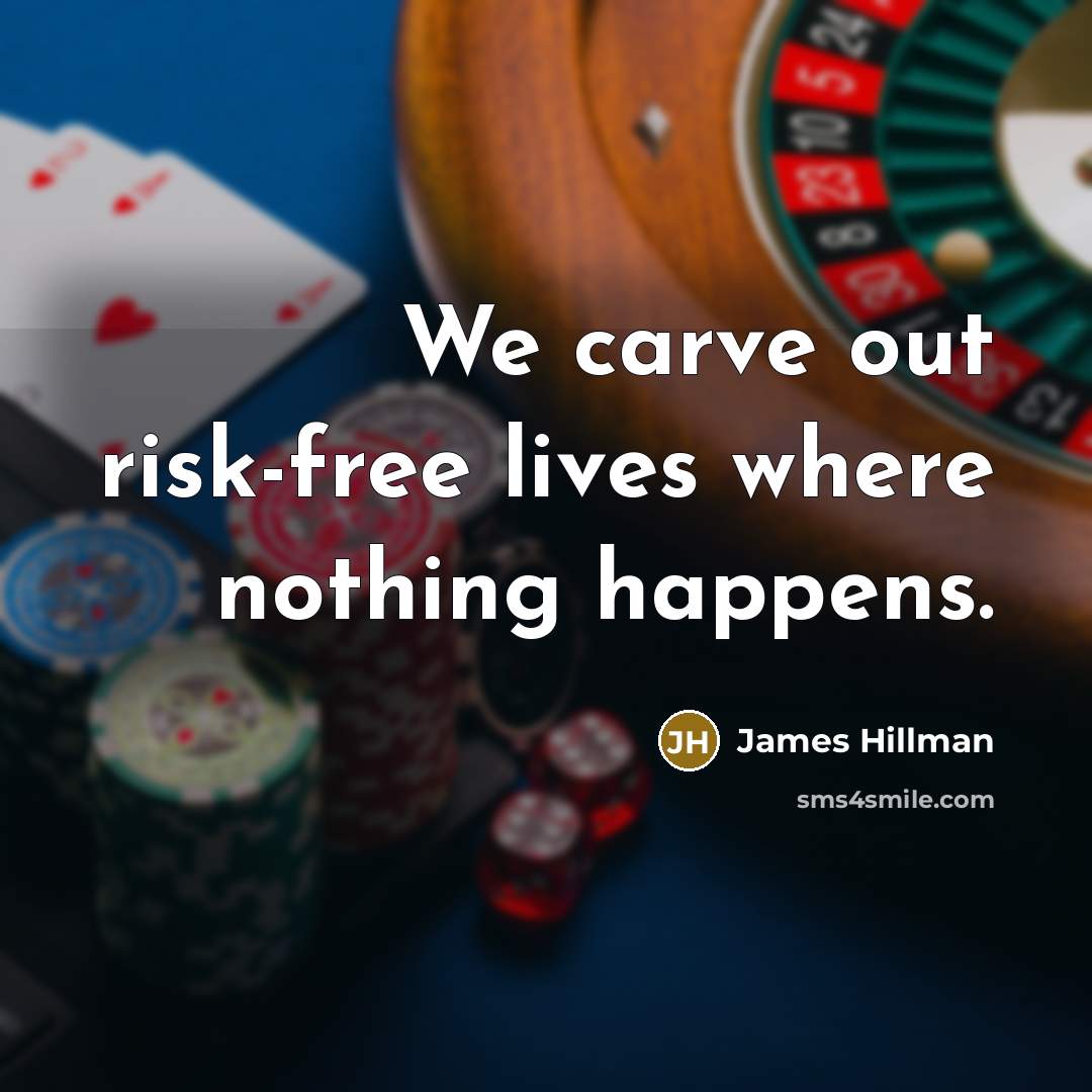 “We carve out risk-free lives where nothing happens.…” quote by James Hillman