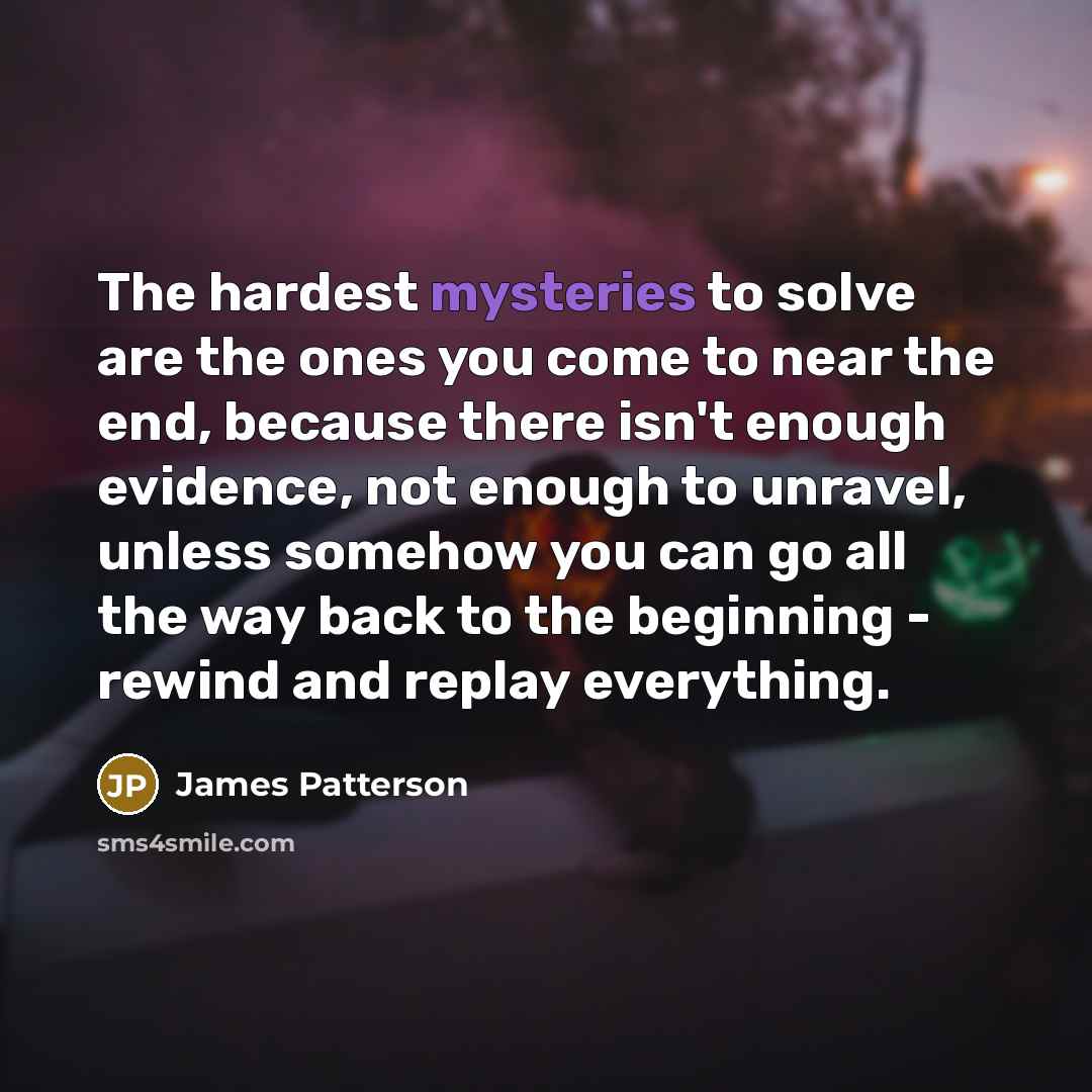 “The hardest mysteries to solve are the ones you come…” quote by James Patterson