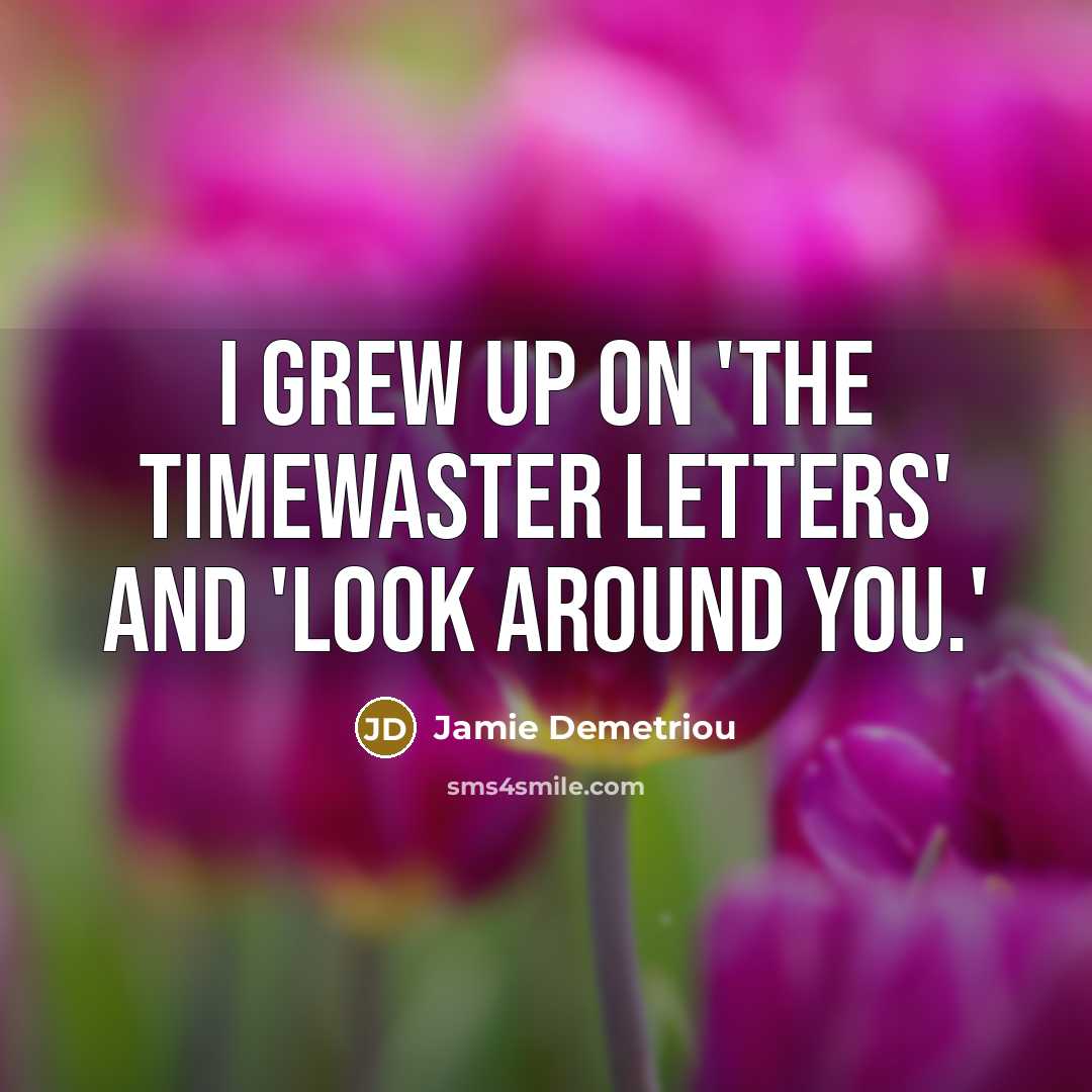 “I grew up on 'The Timewaster Letters' and 'Look Around…” quote by Jamie Demetriou