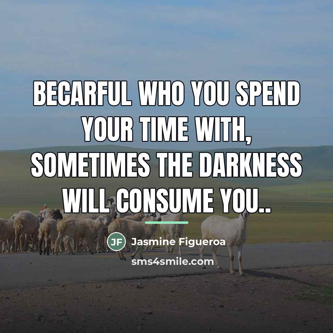 “Becarful who you spend your time with, sometimes the darkness…” quote by Jasmine Figueroa