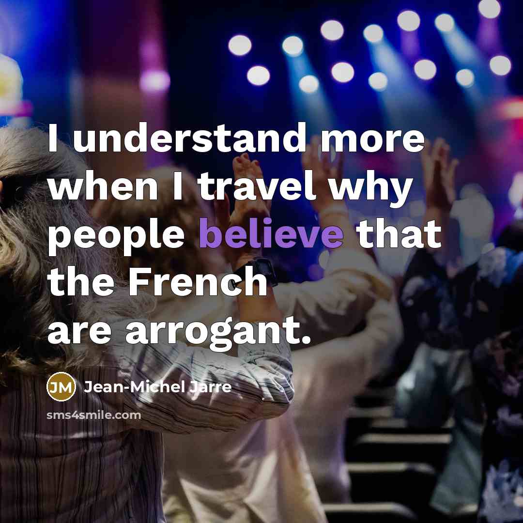 “I understand more when I travel why people believe that…” quote by Jean-Michel Jarre