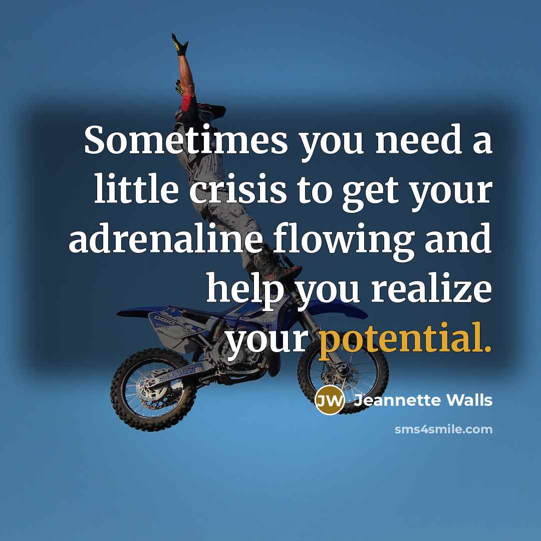 “Sometimes you need a little crisis to get your adrenaline…” quote by Jeannette Walls