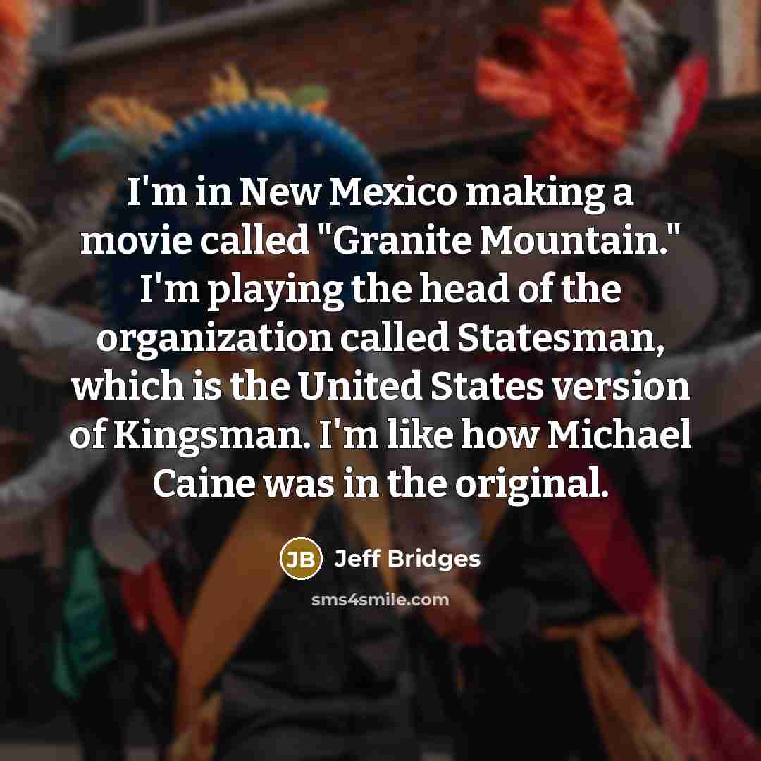 “I'm in New Mexico making a movie called "Granite Mountain."…” quote by Jeff Bridges