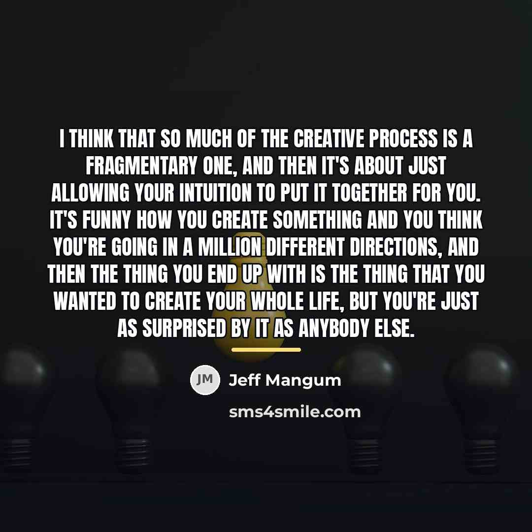 “I think that so much of the creative process is…” quote by Jeff Mangum