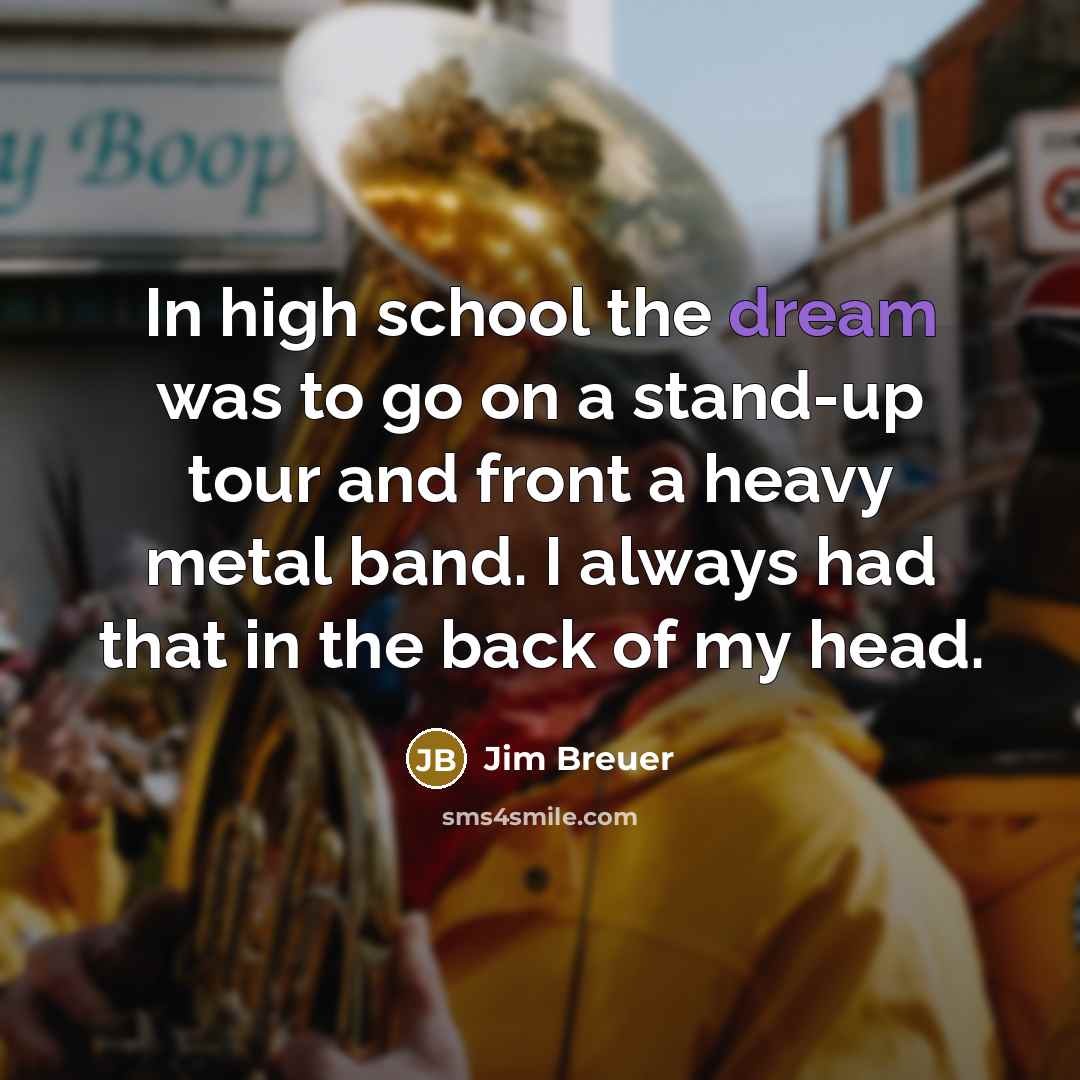 “In high school the dream was to go on a…” quote by Jim Breuer